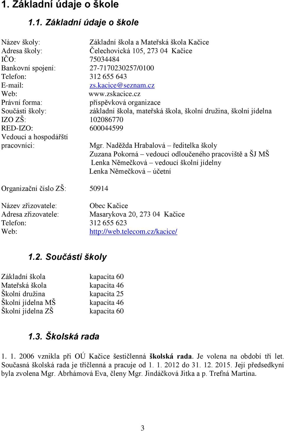 cz Právní forma: příspěvková organizace Součásti školy: základní škola, mateřská škola, školní družina, školní jídelna IZO ZŠ: 102086770 RED-IZO: 600044599 Vedoucí a hospodářští pracovníci: