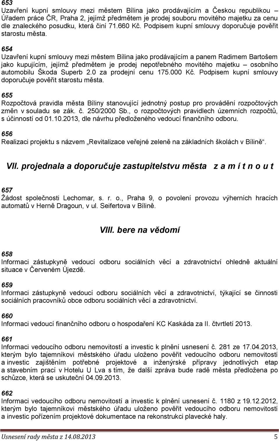 654 Uzavření kupní smlouvy mezi městem Bílina jako prodávajícím a panem Radimem Bartošem jako kupujícím, jejímž předmětem je prodej nepotřebného movitého majetku osobního automobilu Škoda Superb 2.