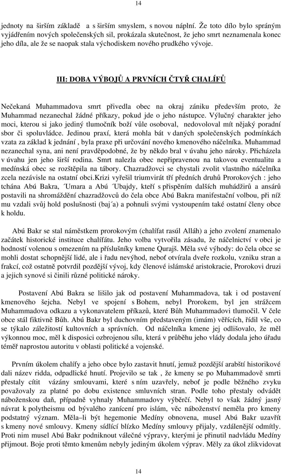 III: DOBA VÝBOJŮ A PRVNÍCH ČTYŘ CHALÍFŮ Nečekaná Muhammadova smrt přivedla obec na okraj zániku především proto, že Muhammad nezanechal žádné příkazy, pokud jde o jeho nástupce.