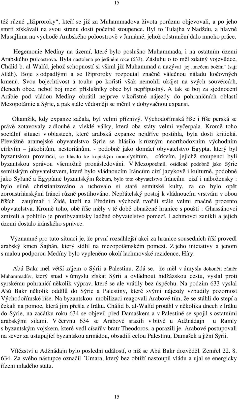 Hegemonie Medíny na území, které bylo poslušno Muhammada, i na ostatním území Arabského poloostrova. Byla nastolena po jediném roce (633). Zásluhu o to měl zdatný vojevůdce, Chálid b.