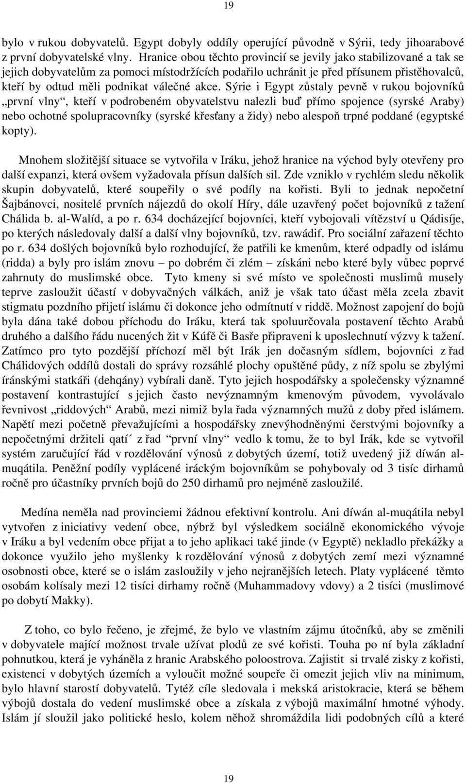 akce. Sýrie i Egypt zůstaly pevně v rukou bojovníků první vlny, kteří v podrobeném obyvatelstvu nalezli buď přímo spojence (syrské Araby) nebo ochotné spolupracovníky (syrské křesťany a židy) nebo