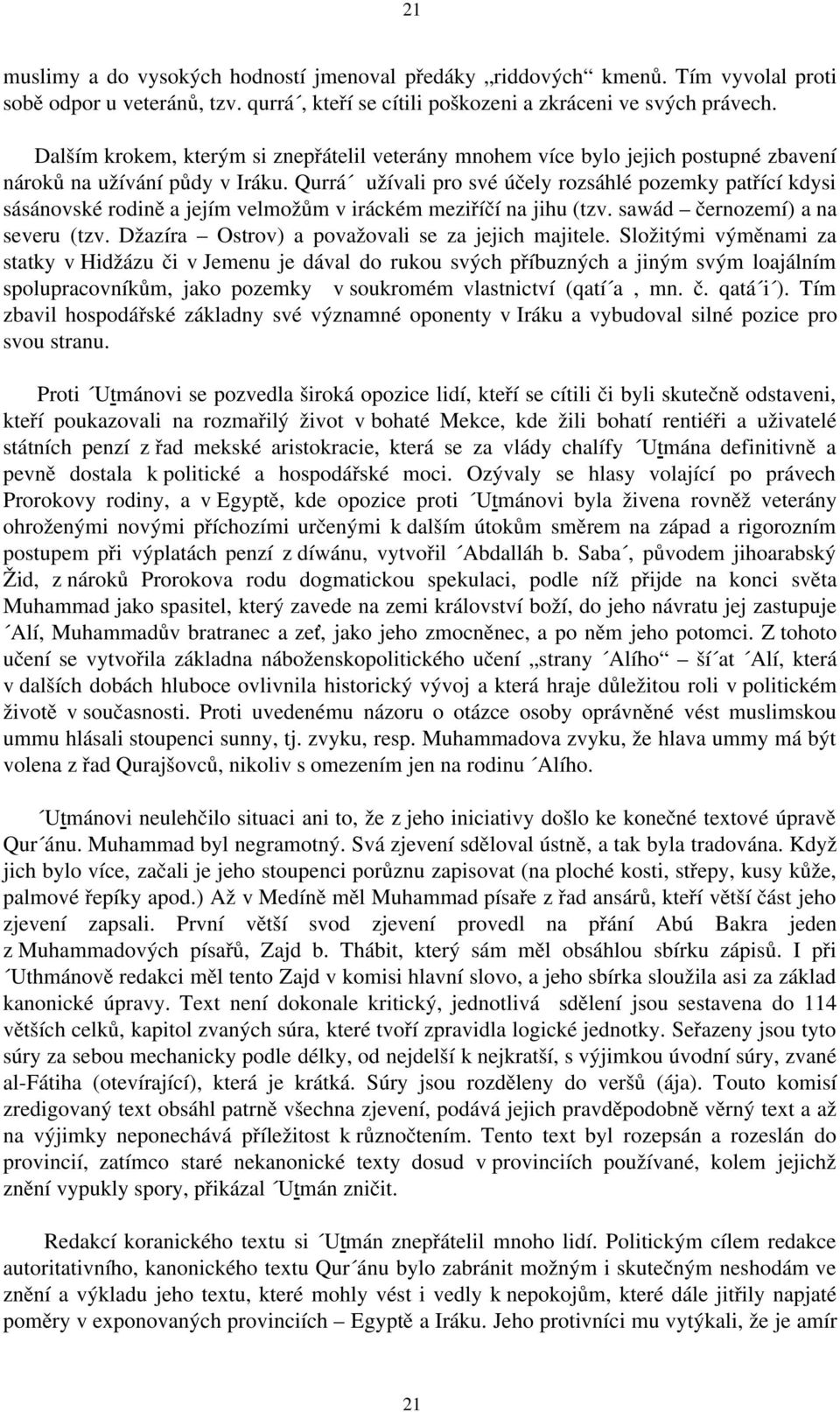 Qurrá užívali pro své účely rozsáhlé pozemky patřící kdysi sásánovské rodině a jejím velmožům v iráckém meziříčí na jihu (tzv. sawád černozemí) a na severu (tzv.