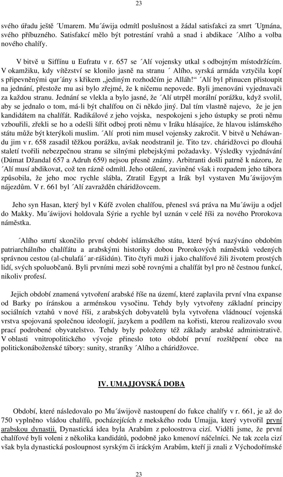 V okamžiku, kdy vítězství se klonilo jasně na stranu Alího, syrská armáda vztyčila kopí s připevněnými qur ány s křikem jediným rozhodčím je Alláh!