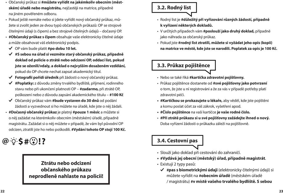 OP. #Občanský průkaz s čipem obsahuje vaše elektronicky čitelné údaje a může obsahovat váš elektronický podpis. OP vám bude platit #po dobu 10 let.