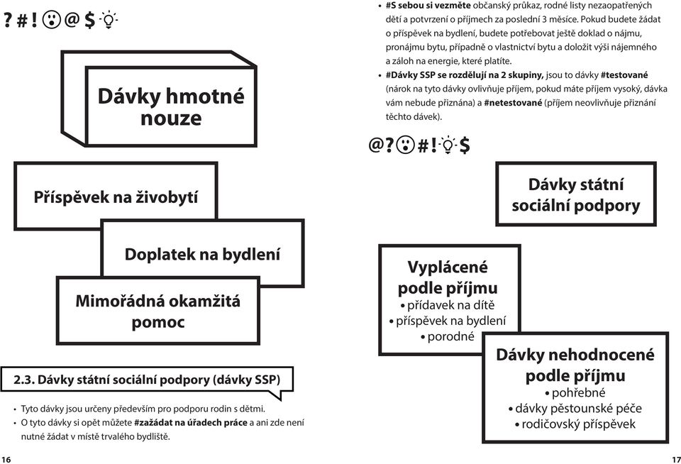 #Dávky SSP se rozdělují na 2 skupiny, jsou to dávky #testované (nárok na tyto dávky ovlivňuje příjem, pokud máte příjem vysoký, dávka vám nebude přiznána) a #netestované (příjem neovlivňuje přiznání