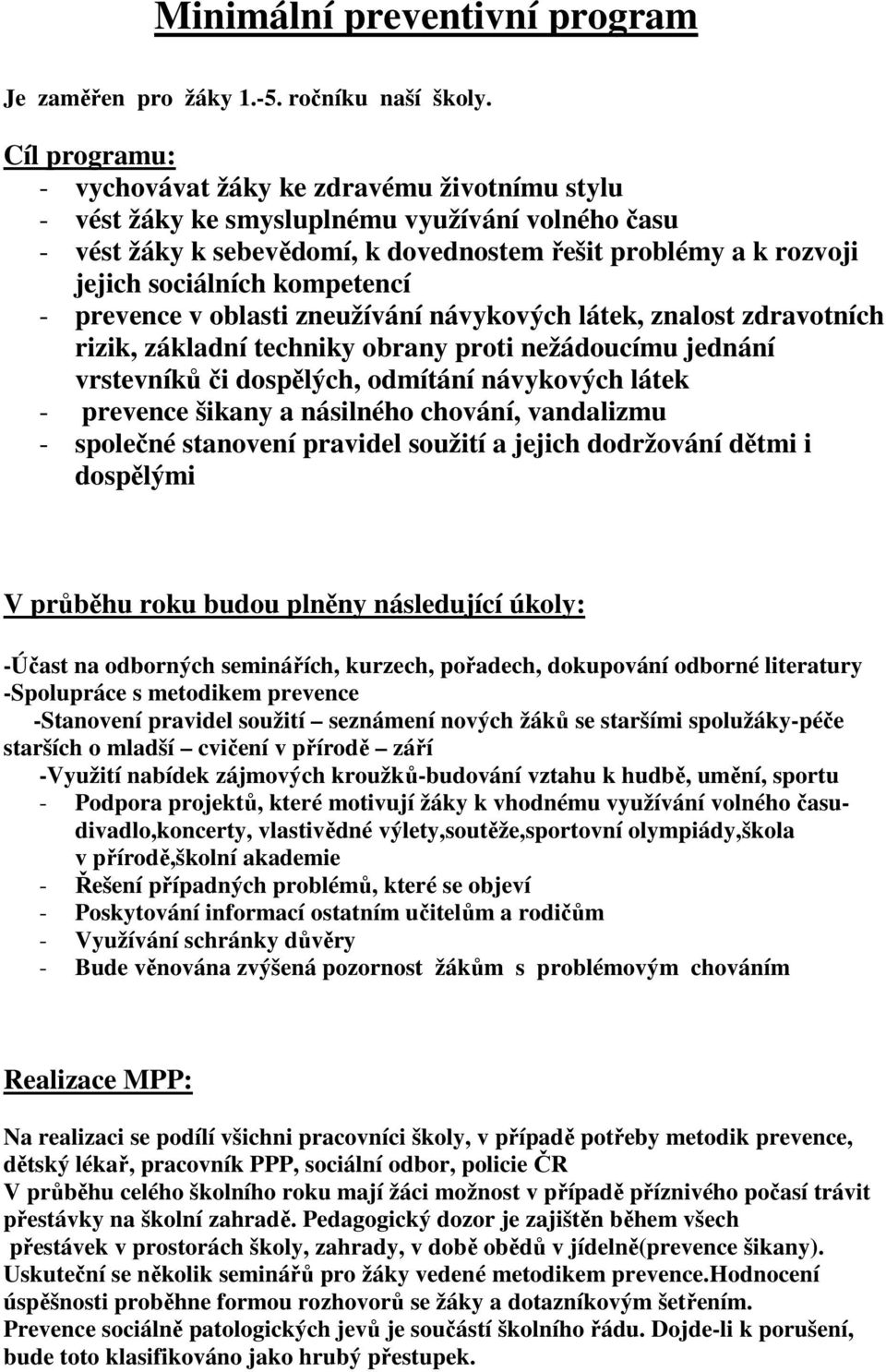 kompetencí - prevence v oblasti zneužívání návykových látek, znalost zdravotních rizik, základní techniky obrany proti nežádoucímu jednání vrstevníků či dospělých, odmítání návykových látek -