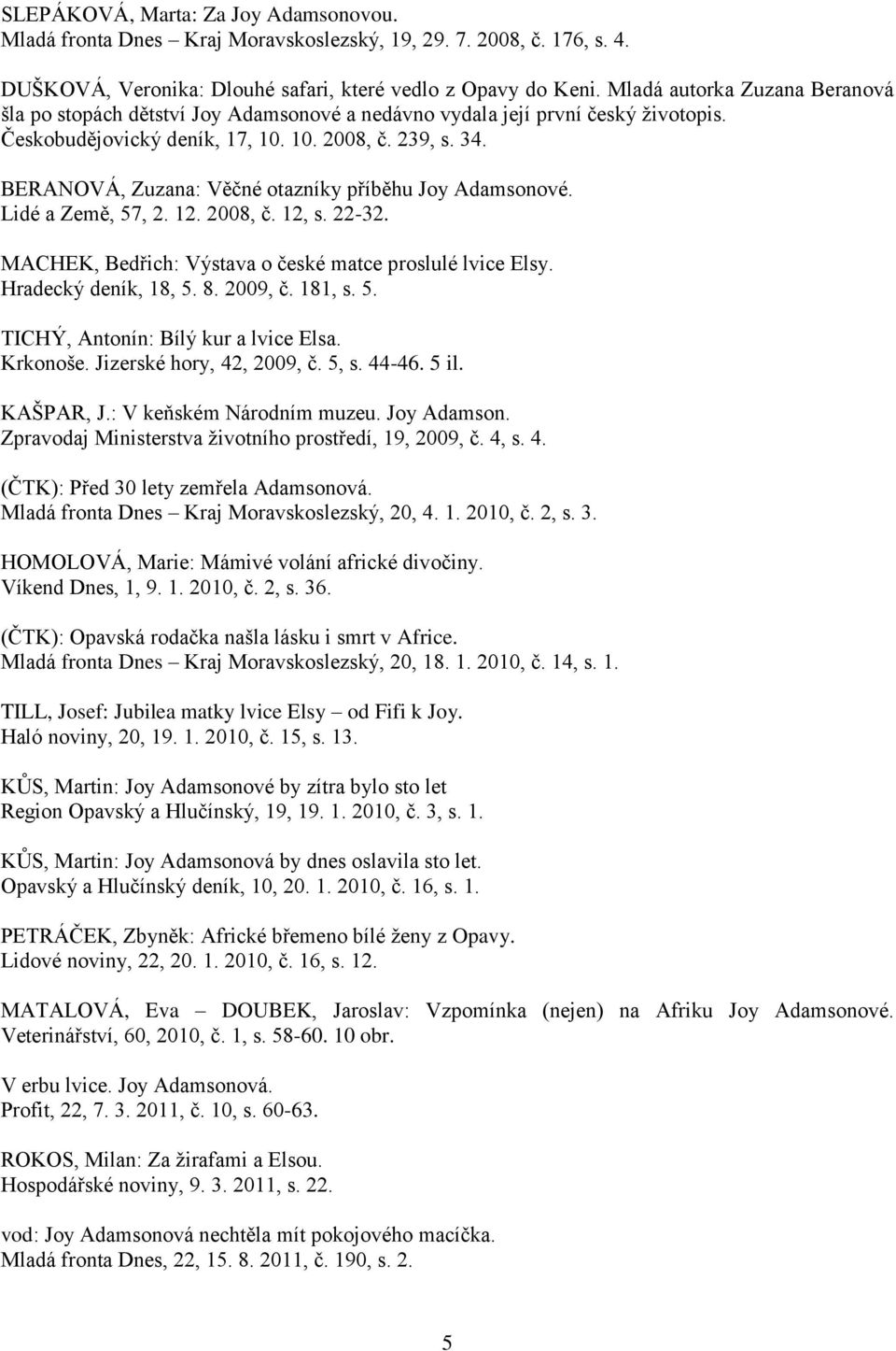 BERANOVÁ, Zuzana: Věčné otazníky příběhu Joy Adamsonové. Lidé a Země, 57, 2. 12. 2008, č. 12, s. 22-32. MACHEK, Bedřich: Výstava o české matce proslulé lvice Elsy. Hradecký deník, 18, 5. 8. 2009, č.