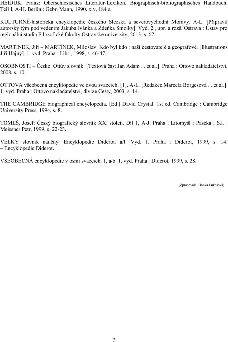 Ostrava : Ústav pro regionální studia Filozofické fakulty Ostravské univerzity, 2013, s. 67. MARTÍNEK, Jiří MARTÍNEK, Miloslav: Kdo byl kdo : naši cestovatelé a geografové. [Illustrations Jiří Hajný].