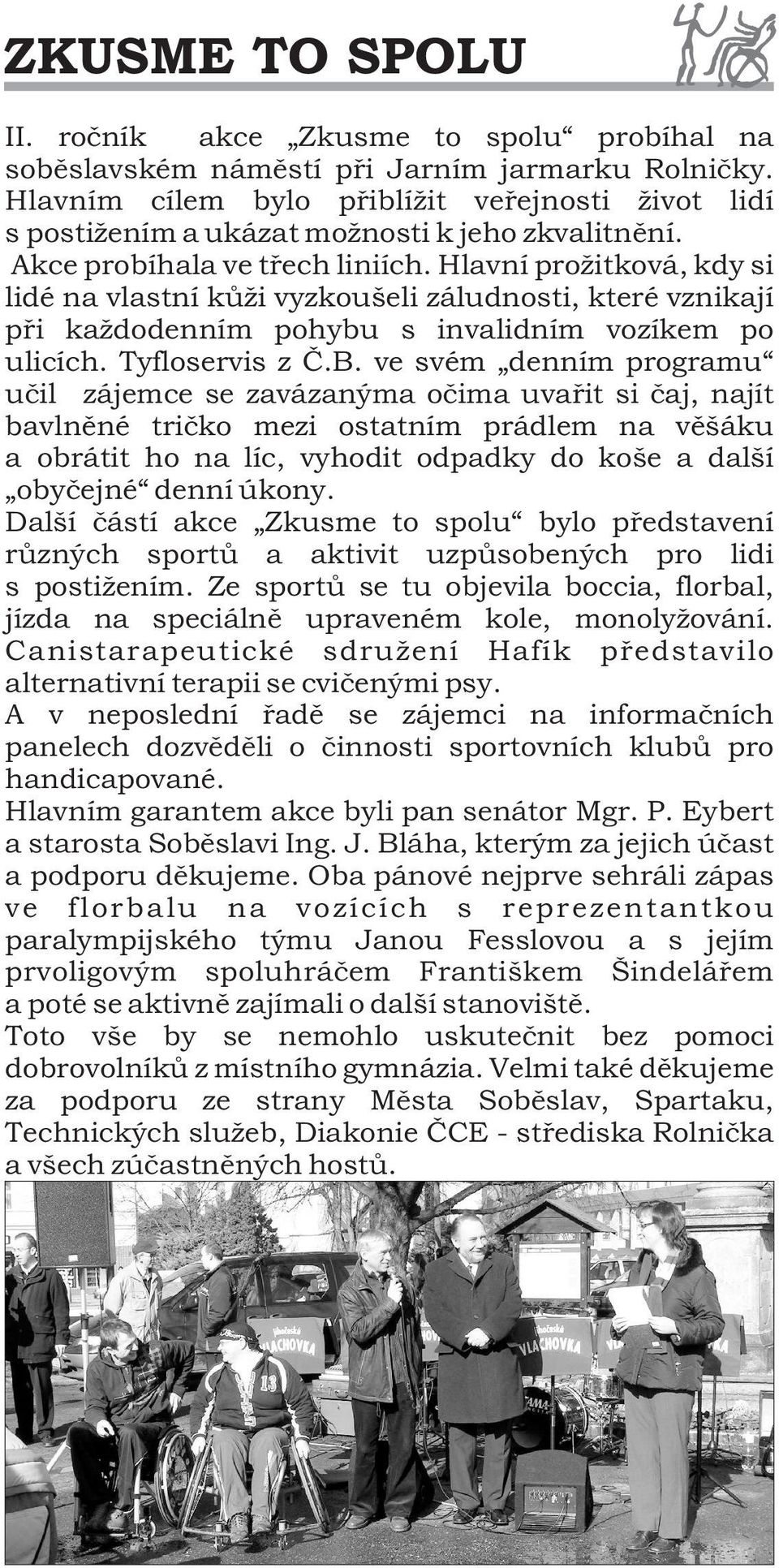 Hlavní prožitková, kdy si lidé na vlastní kůži vyzkoušeli záludnosti, které vznikají při každodenním pohybu s invalidním vozíkem po ulicích. Tyfloservis z Č.B.