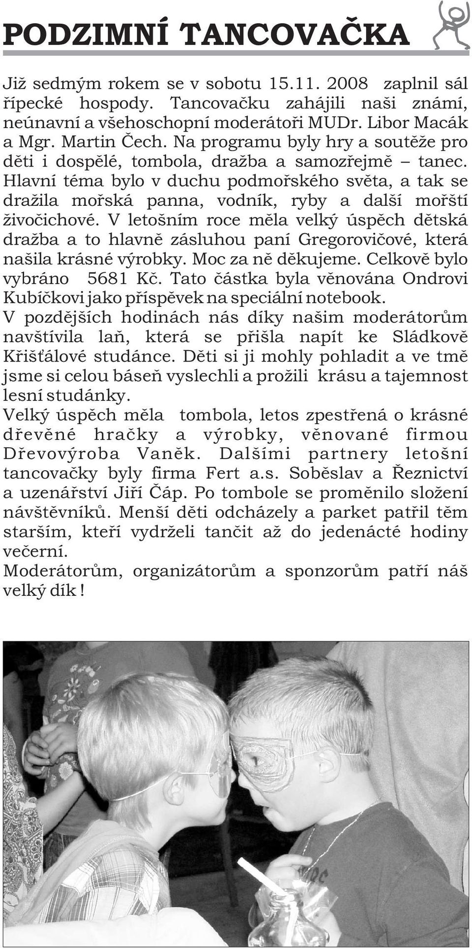 Hlavní téma bylo v duchu podmořského světa, a tak se dražila mořská panna, vodník, ryby a další mořští živočichové.