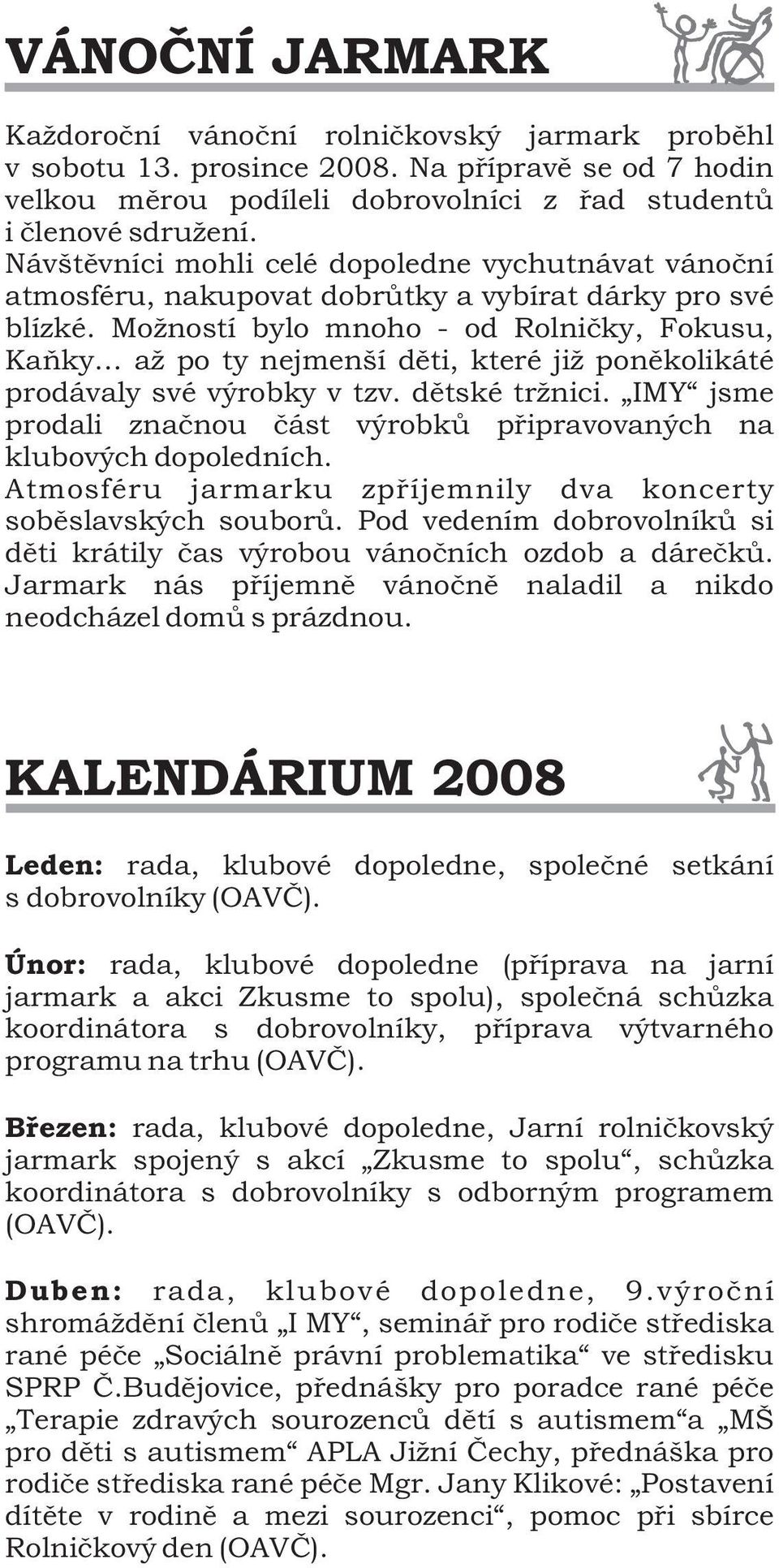 Možností bylo mnoho - od Rolničky, Fokusu, Kaňky až po ty nejmenší děti, které již poněkolikáté prodávaly své výrobky v tzv. dětské tržnici.