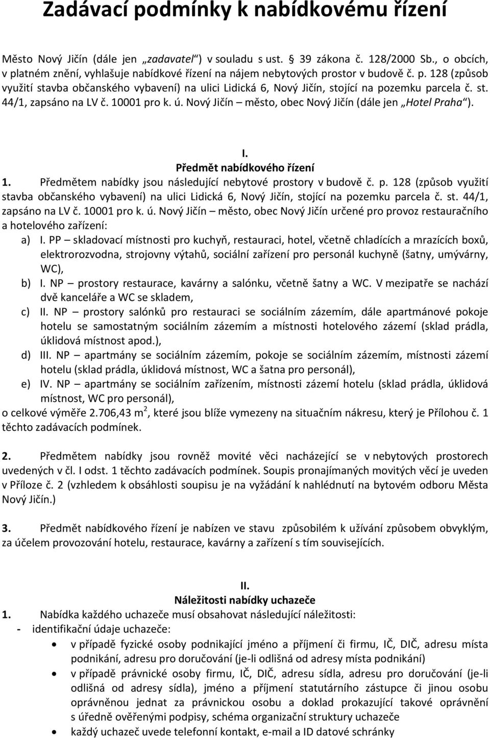 st. 44/1, zapsáno na LV č. 10001 pro k. ú. Nový Jičín město, obec Nový Jičín (dále jen Hotel Praha ). I. Předmět nabídkového řízení 1. Předmětem nabídky jsou následující nebytové prostory v budově č.
