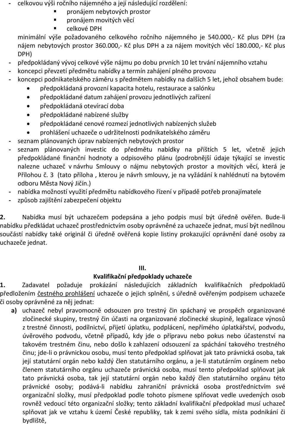 000,- Kč plus DPH) - předpokládaný vývoj celkové výše nájmu po dobu prvních 10 let trvání nájemního vztahu - koncepci převzetí předmětu nabídky a termín zahájení plného provozu - koncepci