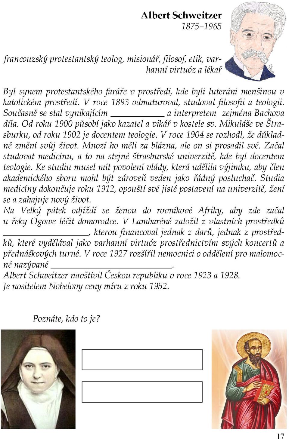 Mikuláše ve Štrasburku, od roku 1902 je docentem teologie. V roce 1904 se rozhodl, že důkladně změní svůj život. Mnozí ho měli za blázna, ale on si prosadil své.