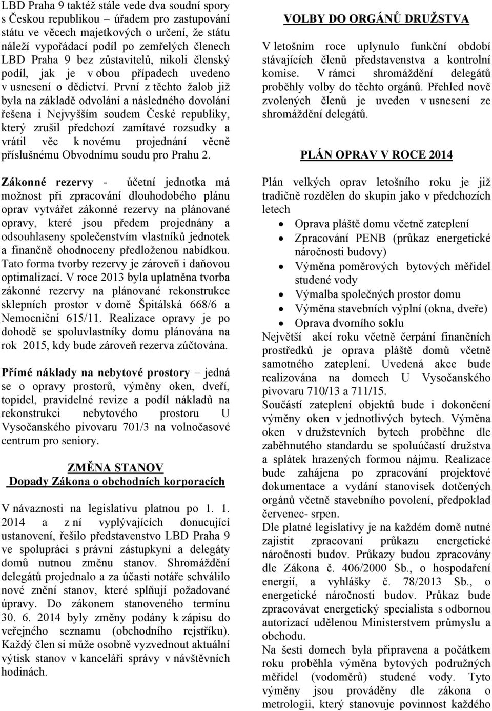 První z těchto žalob již byla na základě odvolání a následného dovolání řešena i Nejvyšším soudem České republiky, který zrušil předchozí zamítavé rozsudky a vrátil věc k novému projednání věcně