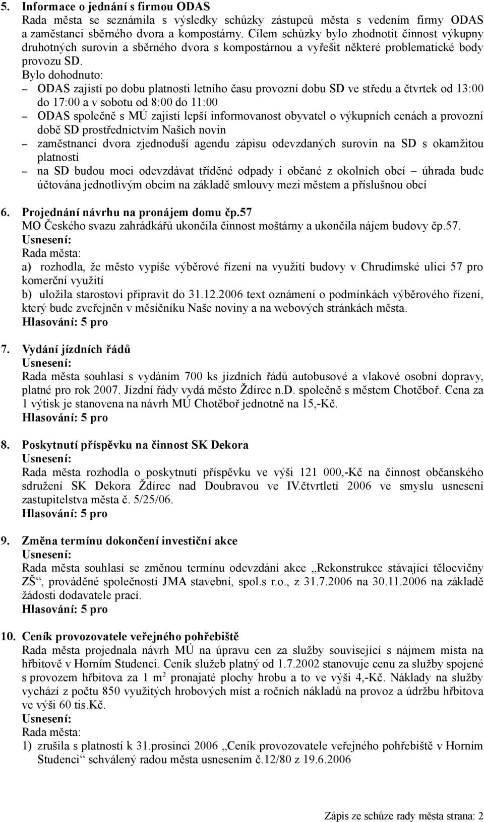 Bylo dohodnuto: ODAS zajistí po dobu platnosti letního času provozní dobu SD ve středu a čtvrtek od 13:00 do 17:00 a v sobotu od 8:00 do 11:00 ODAS společně s MÚ zajistí lepší informovanost obyvatel