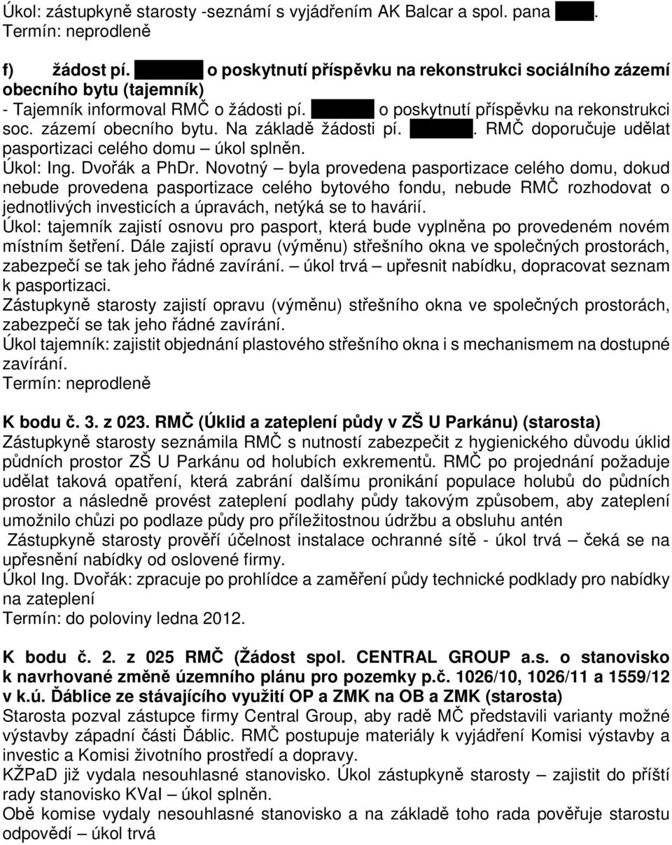 zázemí obecního bytu. Na základě žádosti pí. Drtinové. RMČ doporučuje udělat pasportizaci celého domu úkol splněn. Úkol: Ing. Dvořák a PhDr.