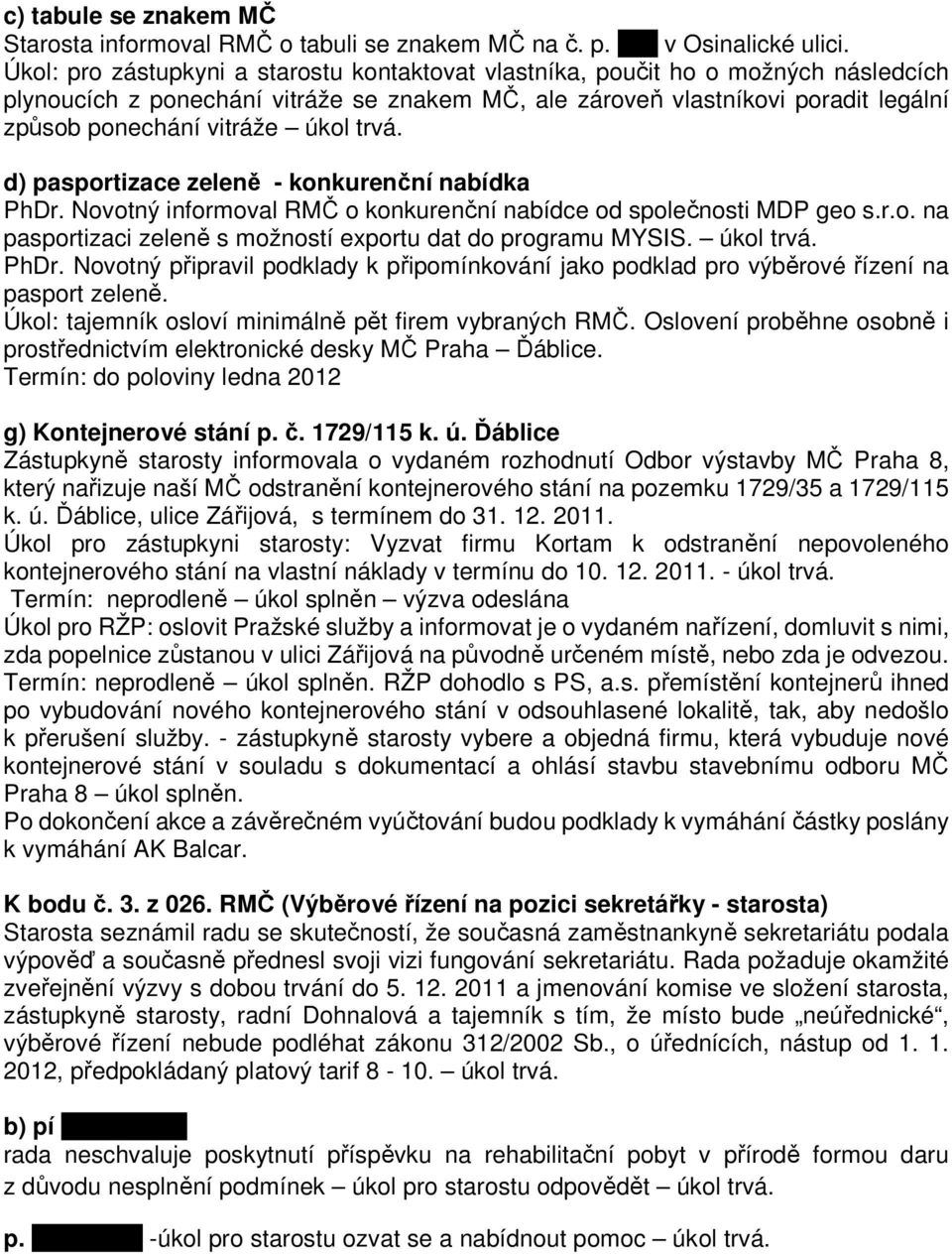 úkol trvá. d) pasportizace zeleně - konkurenční nabídka PhDr. Novotný informoval RMČ o konkurenční nabídce od společnosti MDP geo s.r.o. na pasportizaci zeleně s možností exportu dat do programu MYSIS.