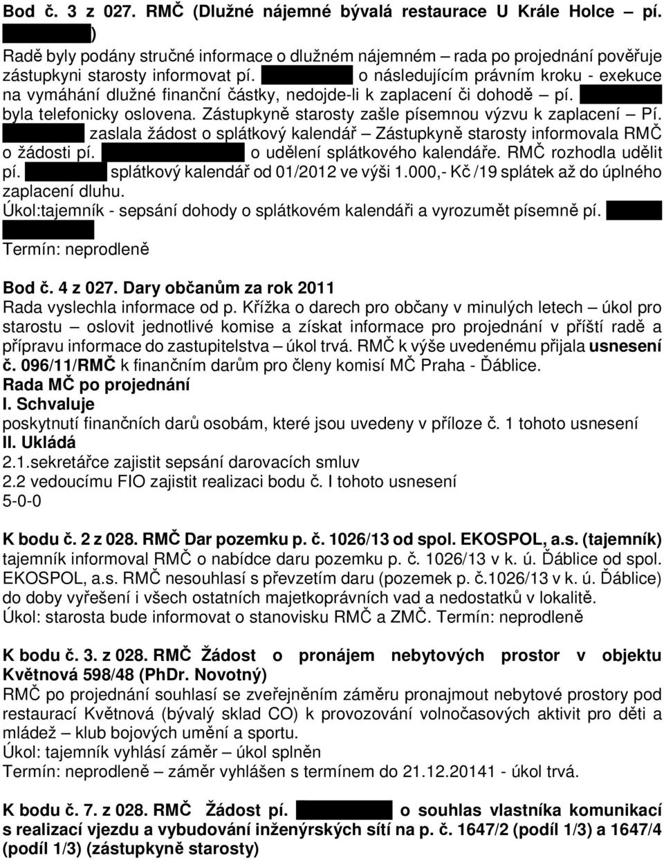 Zástupkyně starosty zašle písemnou výzvu k zaplacení Pí. Kovácsová zaslala žádost o splátkový kalendář Zástupkyně starosty informovala RMČ o žádosti pí.