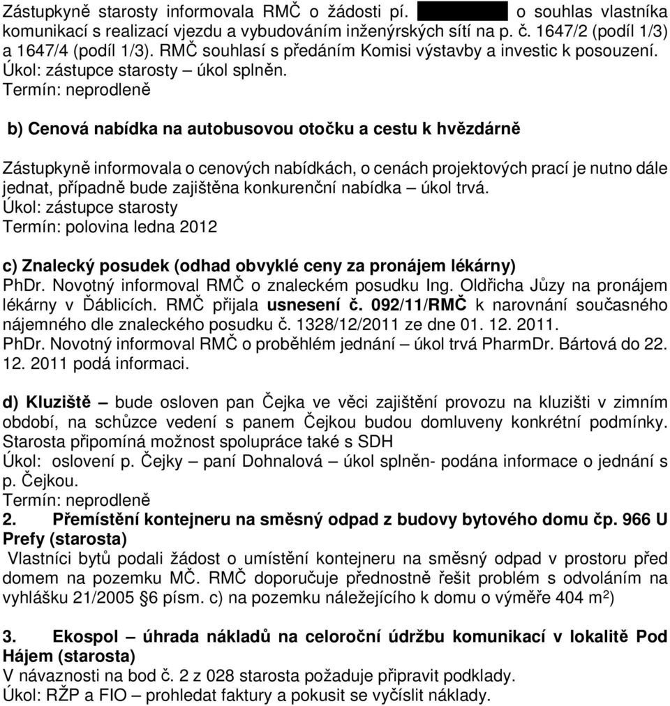 b) Cenová nabídka na autobusovou otočku a cestu k hvězdárně Zástupkyně informovala o cenových nabídkách, o cenách projektových prací je nutno dále jednat, případně bude zajištěna konkurenční nabídka