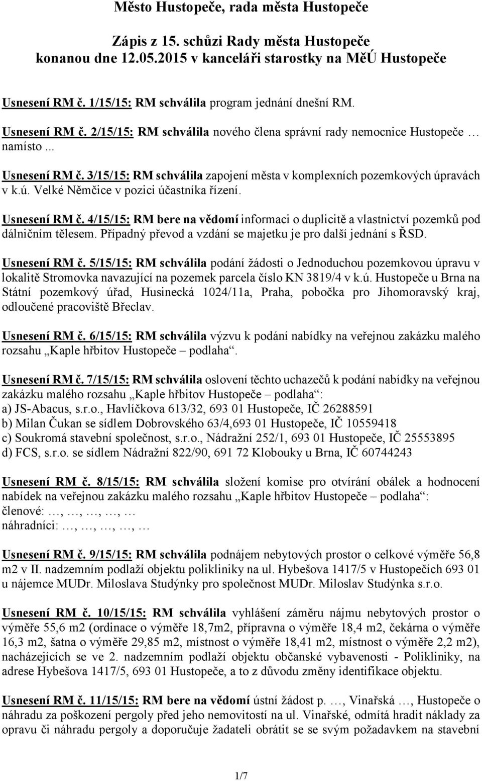 ú. Velké Němčice v pozici účastníka řízení. Usnesení RM č. 4/15/15: RM bere na vědomí informaci o duplicitě a vlastnictví pozemků pod dálničním tělesem.