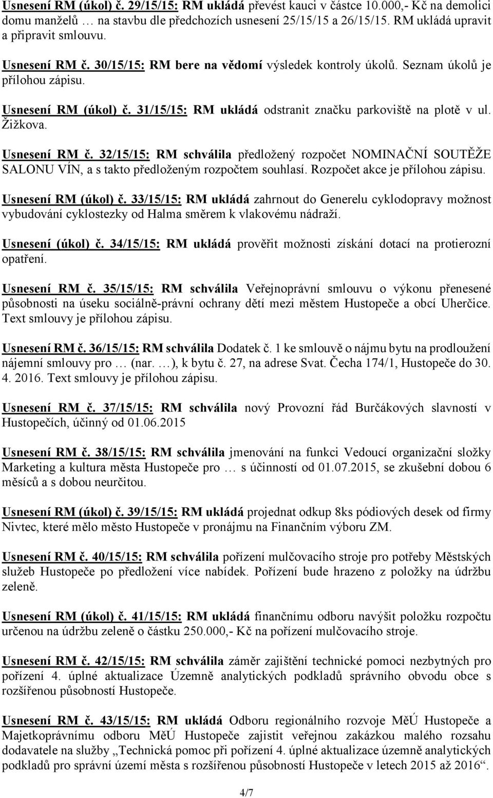 32/15/15: RM schválila předložený rozpočet NOMINAČNÍ SOUTĚŽE SALONU VÍN, a s takto předloženým rozpočtem souhlasí. Rozpočet akce je Usnesení RM (úkol) č.