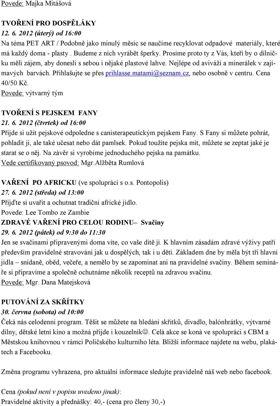 Přihlašujte se přes prihlasse.matami@seznam.cz, nebo osobně v centru. Cena 40/50 Kč. Povede: výtvarný tým TVOŘENÍ S PEJSKEM FANY 21. 6.