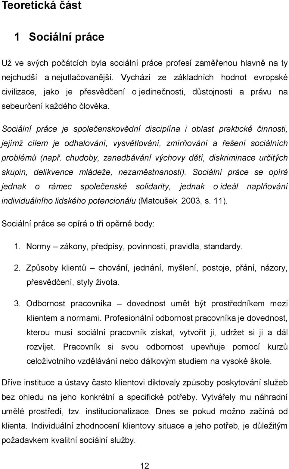 Sociální práce je společenskovědní disciplína i oblast praktické činnosti, jejímž cílem je odhalování, vysvětlování, zmírňování a řešení sociálních problémů (např.