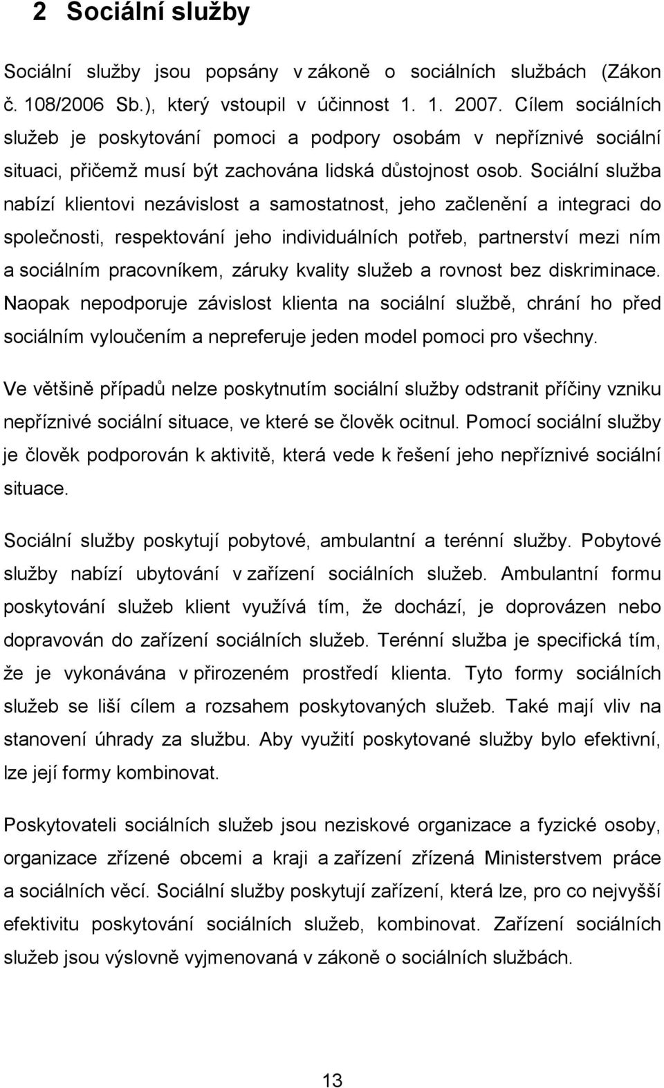 Sociální služba nabízí klientovi nezávislost a samostatnost, jeho začlenění a integraci do společnosti, respektování jeho individuálních potřeb, partnerství mezi ním a sociálním pracovníkem, záruky