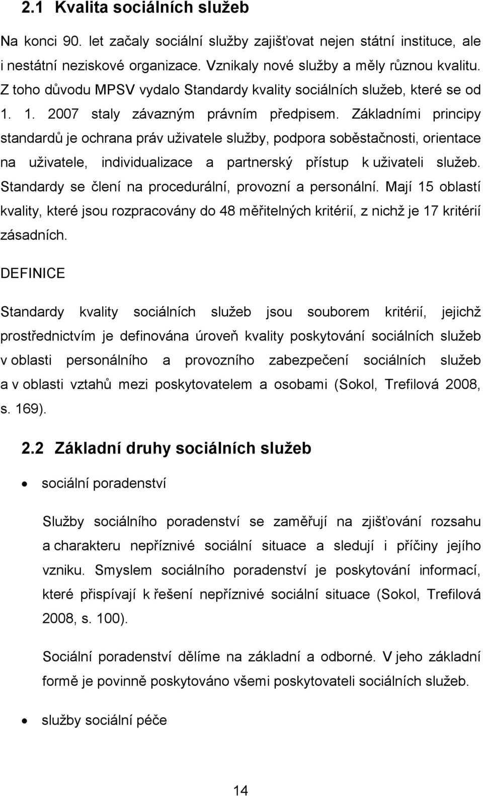 Základními principy standardů je ochrana práv uživatele služby, podpora soběstačnosti, orientace na uživatele, individualizace a partnerský přístup k uživateli služeb.