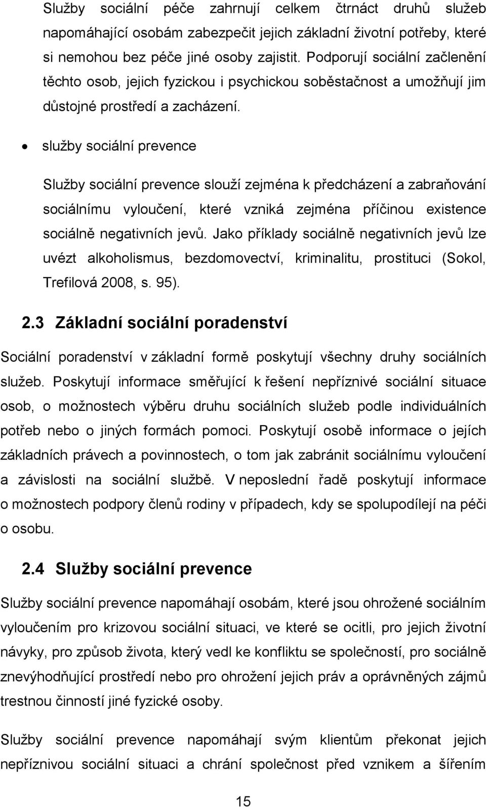 služby sociální prevence Služby sociální prevence slouží zejména k předcházení a zabraňování sociálnímu vyloučení, které vzniká zejména příčinou existence sociálně negativních jevů.