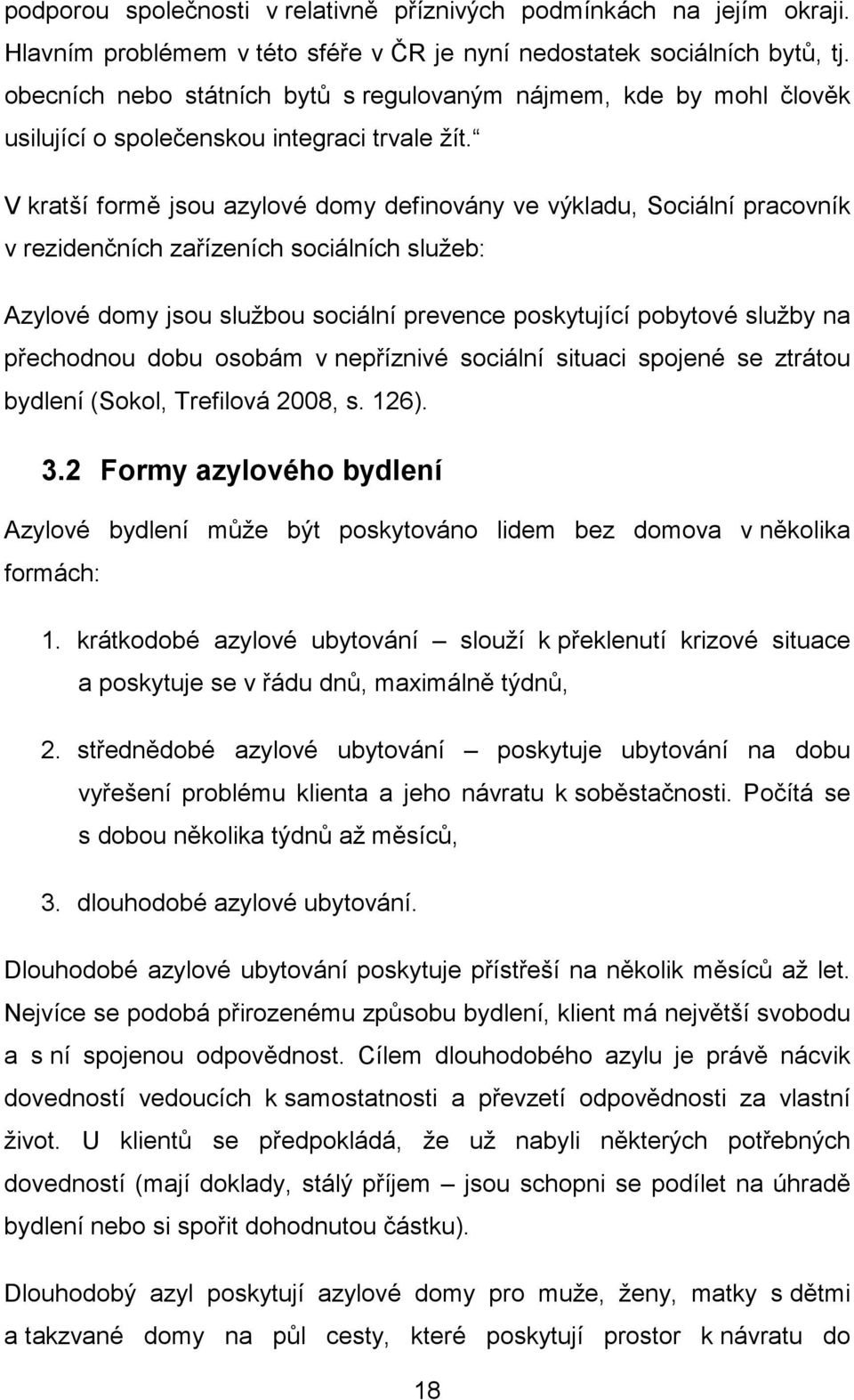 V kratší formě jsou azylové domy definovány ve výkladu, Sociální pracovník v rezidenčních zařízeních sociálních služeb: Azylové domy jsou službou sociální prevence poskytující pobytové služby na