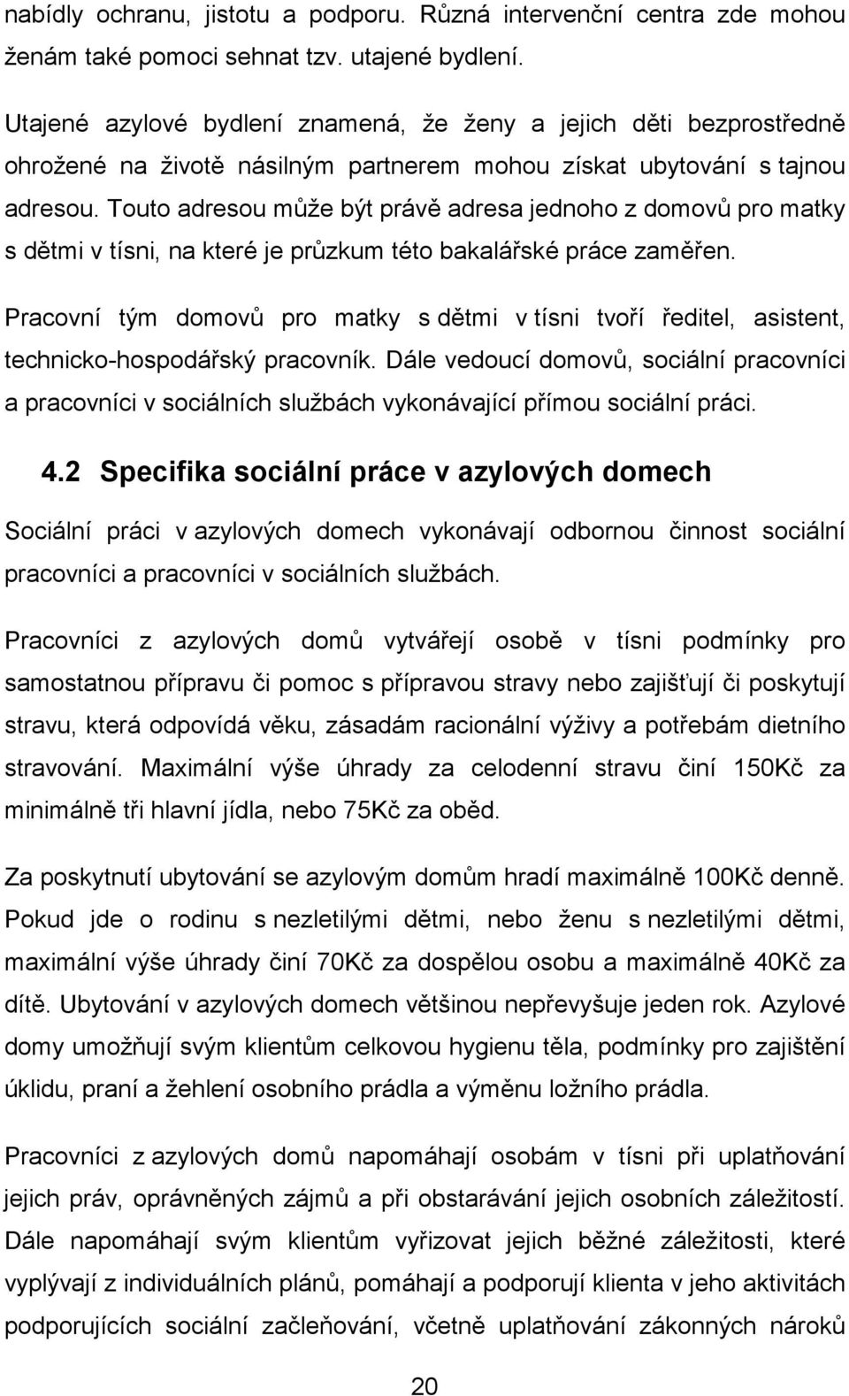 Touto adresou může být právě adresa jednoho z domovů pro matky s dětmi v tísni, na které je průzkum této bakalářské práce zaměřen.