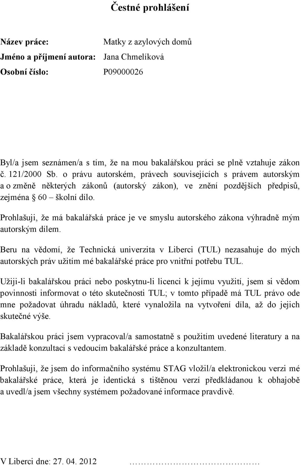 Prohlašuji, že má bakalářská práce je ve smyslu autorského zákona výhradně mým autorským dílem.