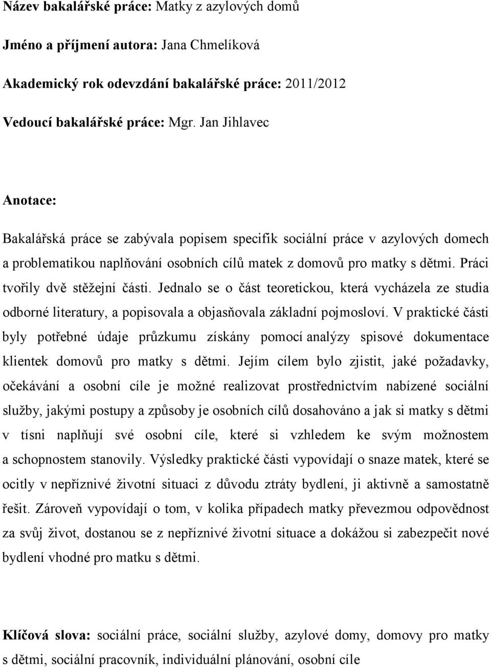 Práci tvořily dvě stěžejní části. Jednalo se o část teoretickou, která vycházela ze studia odborné literatury, a popisovala a objasňovala základní pojmosloví.