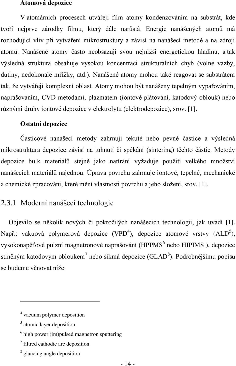 Nanášené atomy často neobsazují svou nejnižší energetickou hladinu, a tak výsledná struktura obsahuje vysokou koncentraci strukturálních chyb (volné vazby, dutiny, nedokonalé mřížky, atd.).