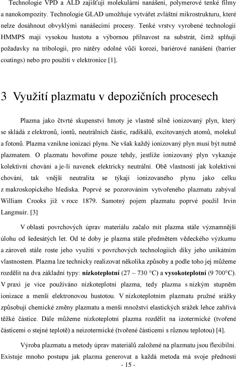 Tenké vrstvy vyrobené technologií HMMPS mají vysokou hustotu a výbornou přilnavost na substrát, čímž splňují požadavky na tribologii, pro nátěry odolné vůči korozi, bariérové nanášení (barrier