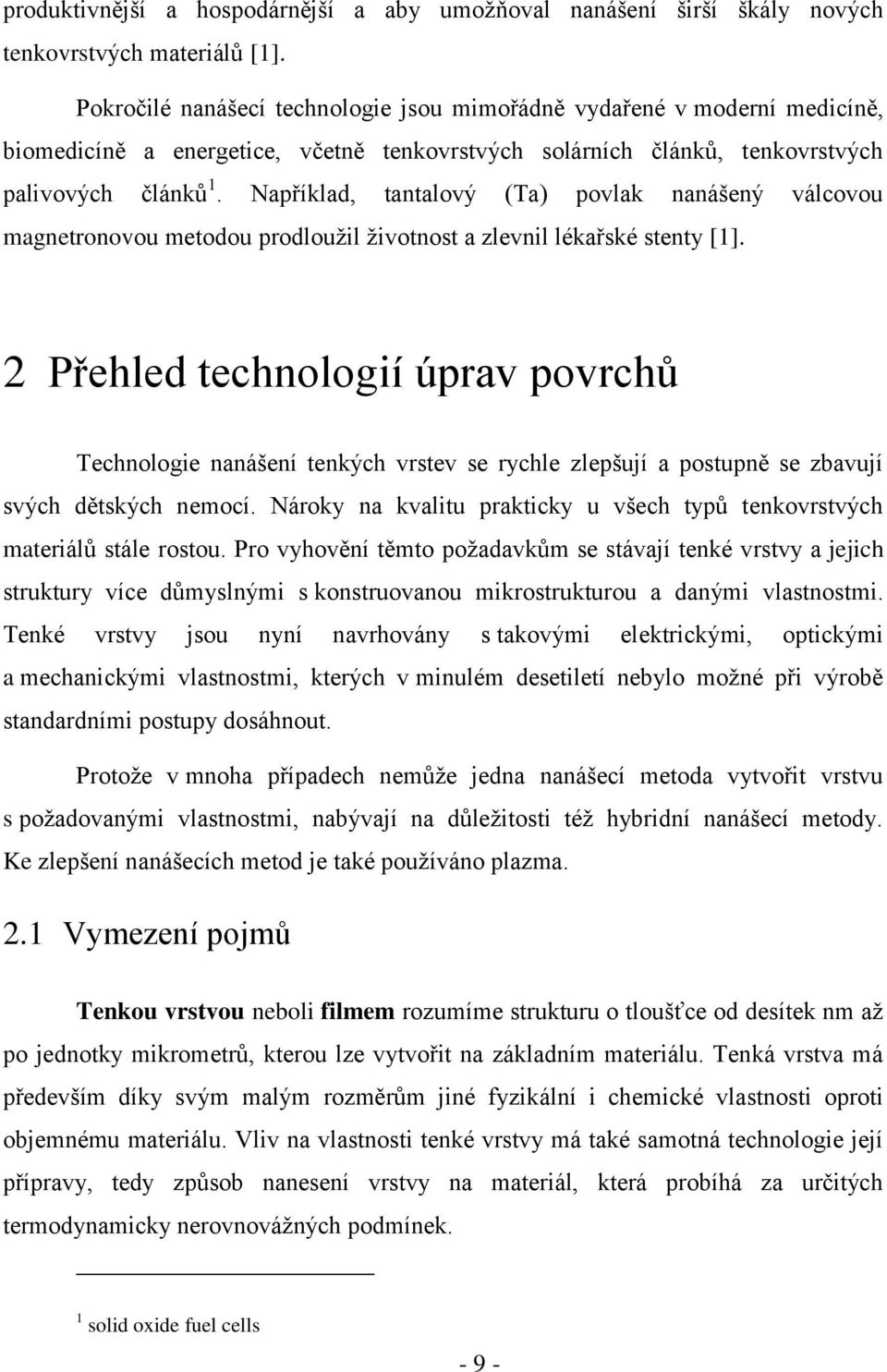 Například, tantalový (Ta) povlak nanášený válcovou magnetronovou metodou prodloužil životnost a zlevnil lékařské stenty [1].