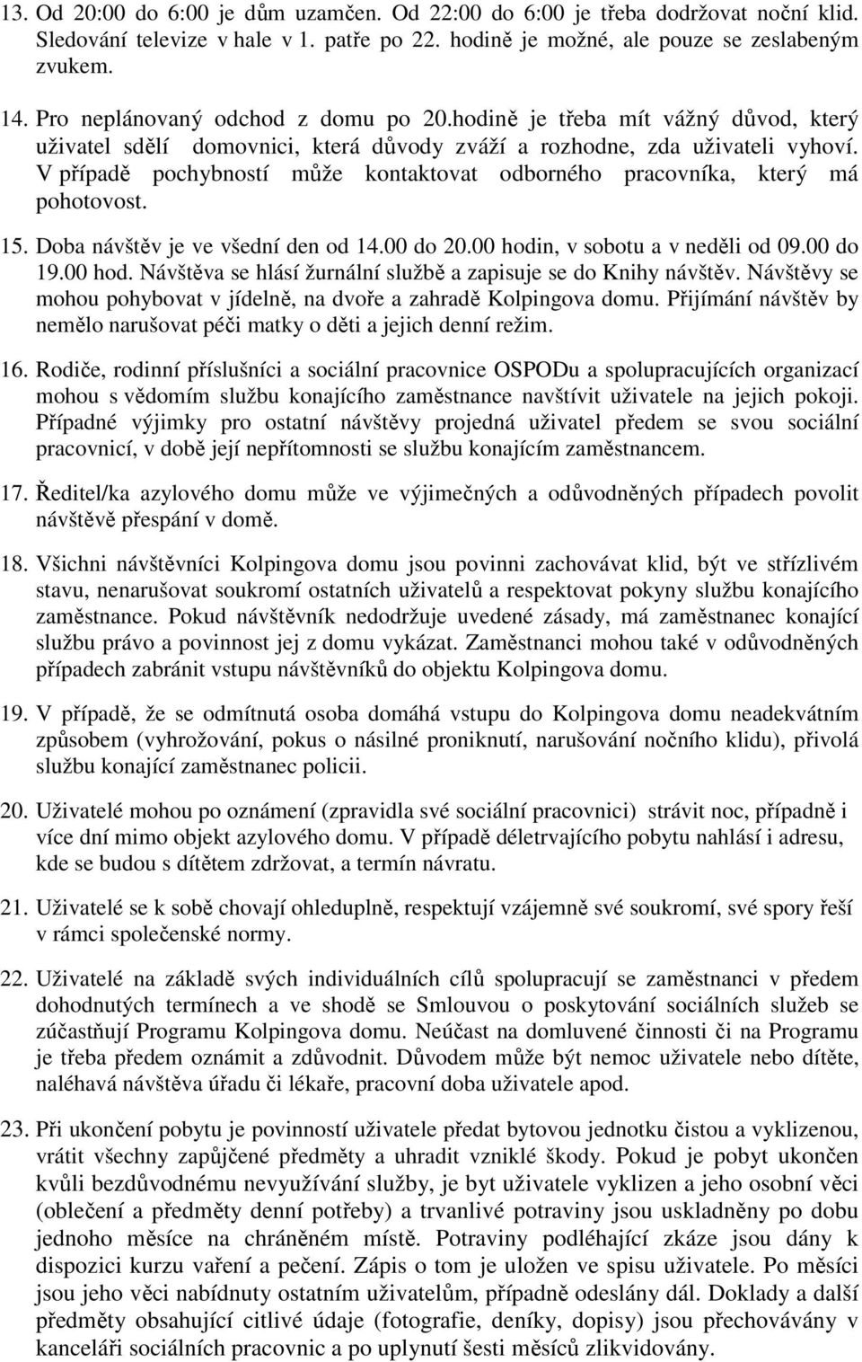 V případě pochybností může kontaktovat odborného pracovníka, který má pohotovost. 15. Doba návštěv je ve všední den od 14.00 do 20.00 hodi