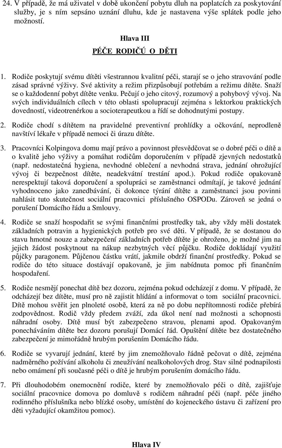 Své aktivity a režim přizpůsobují potřebám a režimu dítěte. Snaží se o každodenní pobyt dítěte venku. Pečují o jeho citový, rozumový a pohybový vývoj.