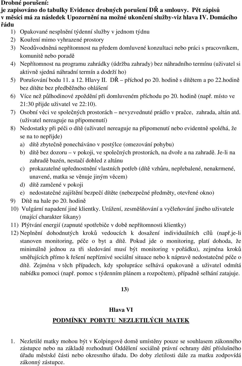 nebo poradě 4) Nepřítomnost na programu zahrádky (údržba zahrady) bez náhradního termínu (uživatel si aktivně sjedná náhradní termín a dodrží ho) 5) Porušování bodu 11. a 12. Hlavy II.