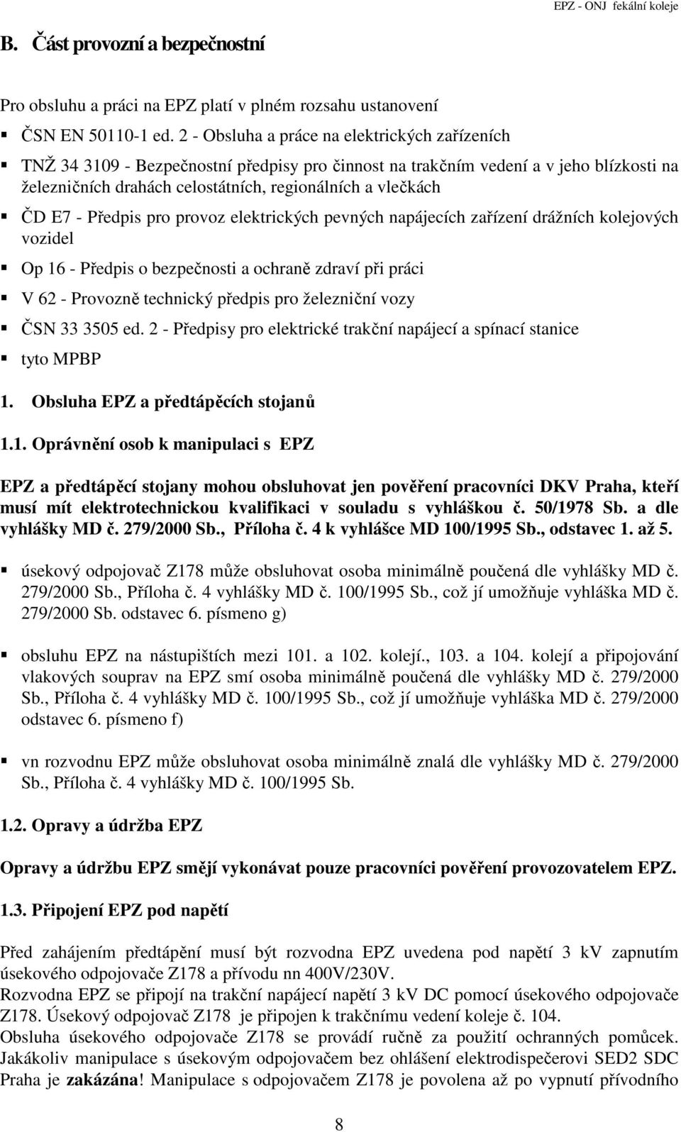 E7 - Předpis pro provoz elektrických pevných napájecích zařízení drážních kolejových vozidel Op 16 - Předpis o bezpečnosti a ochraně zdraví při práci V 62 - Provozně technický předpis pro železniční