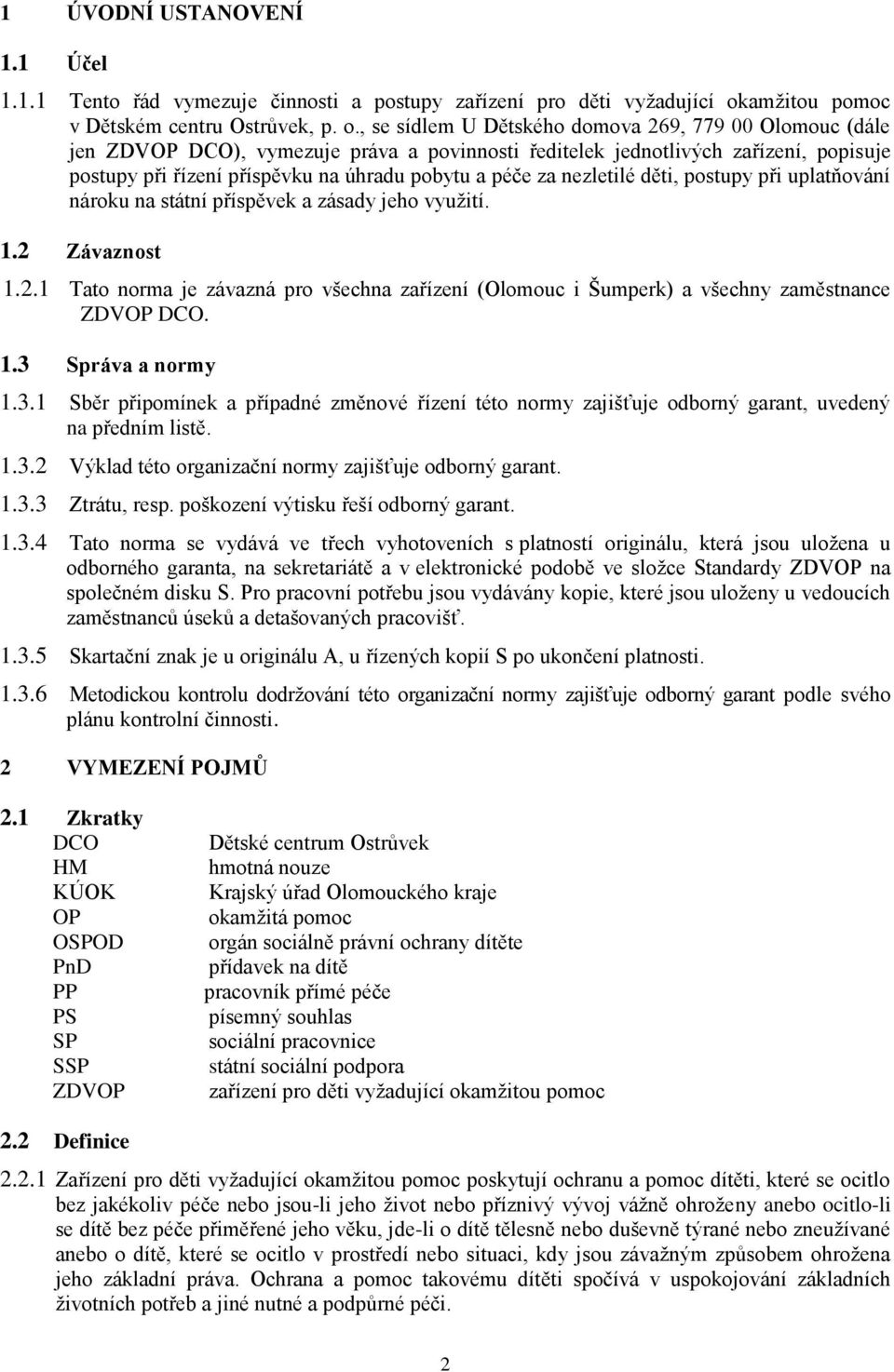 , se sídlem U Dětského domova 269, 779 00 Olomouc (dále jen ZDVOP DCO), vymezuje práva a povinnosti ředitelek jednotlivých zařízení, popisuje postupy při řízení příspěvku na úhradu pobytu a péče za