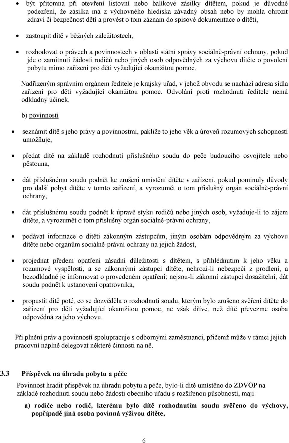 zamítnutí žádosti rodičů nebo jiných osob odpovědných za výchovu dítěte o povolení pobytu mimo zařízení pro děti vyžadující okamžitou pomoc.