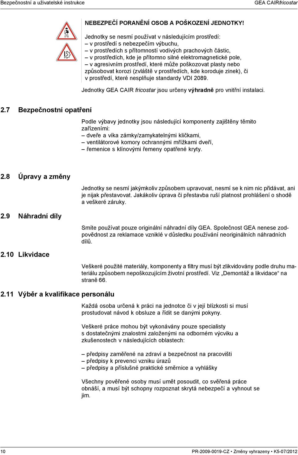pole, v agresivním prostředí, které může poškozovat plasty nebo způsobovat korozi (zvláště v prostředích, kde koroduje zinek), či v prostředí, které nesplňuje standardy VDI 2089.