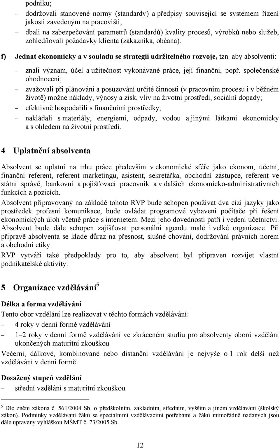 aby absolventi: znali význam, účel a užitečnost vykonávané práce, její finanční, popř.