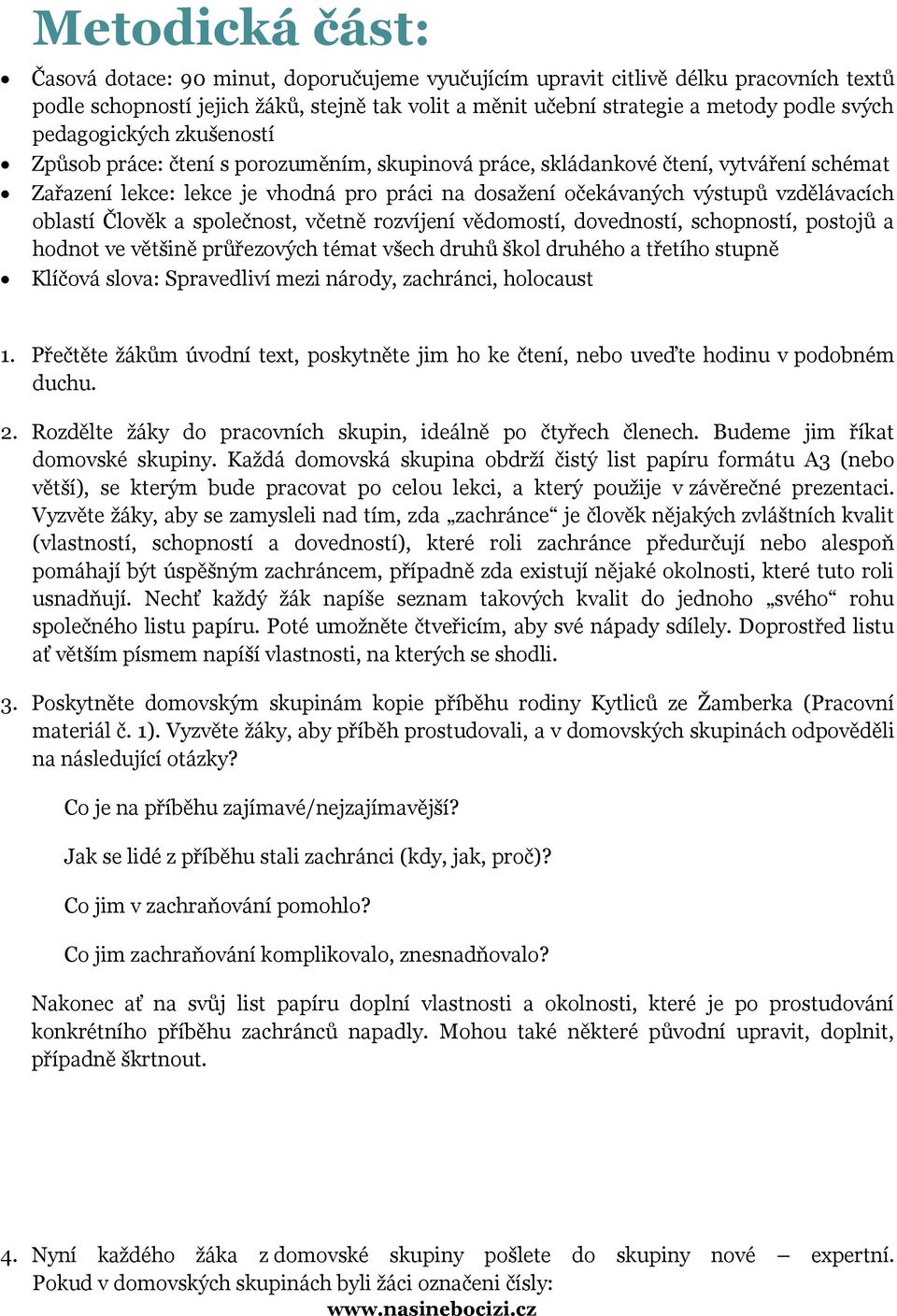 vzdělávacích oblastí Člověk a společnost, včetně rozvíjení vědomostí, dovedností, schopností, postojů a hodnot ve většině průřezových témat všech druhů škol druhého a třetího stupně Klíčová slova: