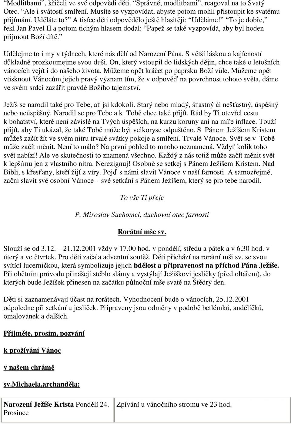 Udělejme to i my v týdnech, které nás dělí od Narození Pána. S větší láskou a kajícností důkladně prozkoumejme svou duši.