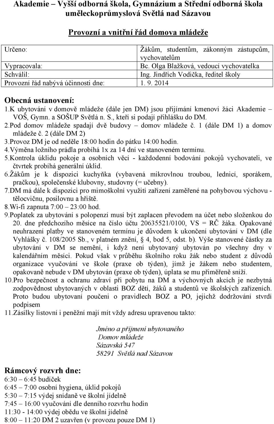 K ubytování v domově mládeže (dále jen DM) jsou přijímání kmenoví žáci Akademie VOŠ, Gymn. a SOŠUP Světlá n. S., kteří si podají přihlášku do DM. 2.