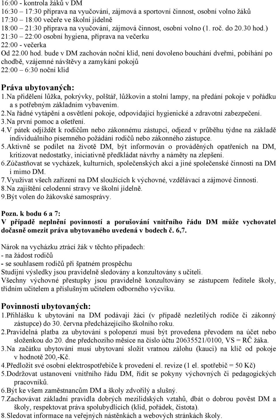 bude v DM zachován noční klid, není dovoleno bouchání dveřmi, pobíhání po chodbě, vzájemné návštěvy a zamykání pokojů 22:00 6:30 noční klid Práva ubytovaných: 1.